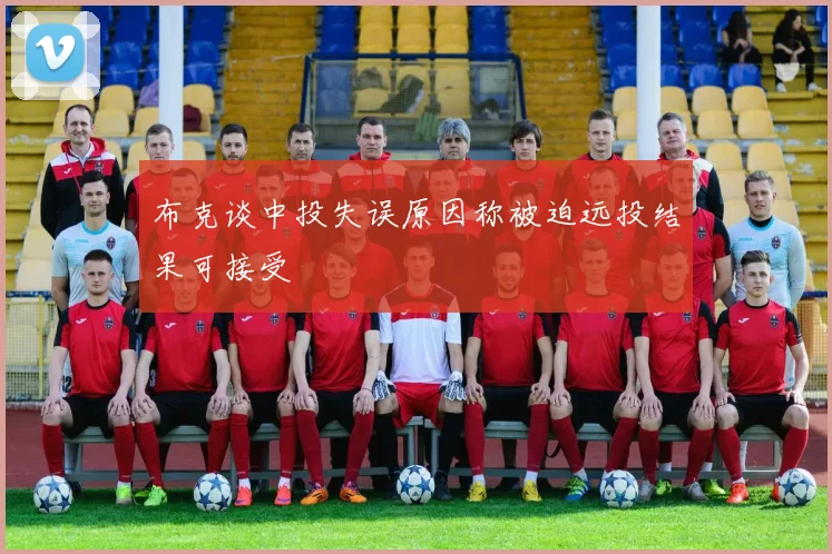 布克谈中投失误原因称被迫远投结果可接受
