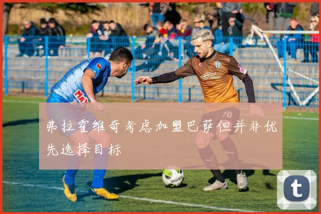 弗拉霍维奇考虑加盟巴萨但并非优先选择目标